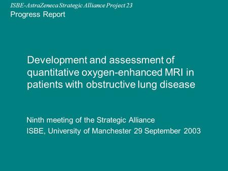 ISBE-AstraZeneca Strategic Alliance Project 23 Progress Report Development and assessment of quantitative oxygen-enhanced MRI in patients with obstructive.
