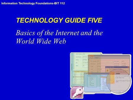 Information Technology Foundations-BIT 112 TECHNOLOGY GUIDE FIVE Basics of the Internet and the World Wide Web.