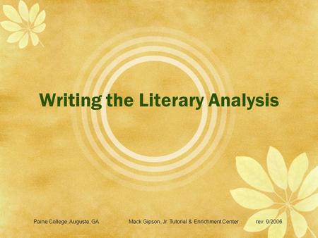 Writing the Literary Analysis Paine College, Augusta, GAMack Gipson, Jr. Tutorial & Enrichment Centerrev. 9/2006.