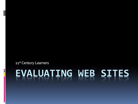 21 st Century Learners. Who What When Where Why EQ: How can I choose good websites for my research? Kathy Schrock’s Five W’s of Web Site Evaluation, 2011.