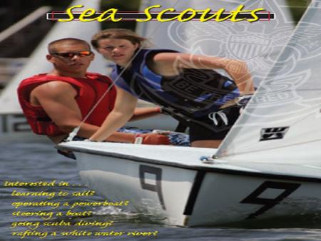 WELCOME ABOARD Sea Scouting is adventure on sea and land -- for you. Sea Scouting is a co- education program offered to young adults between the ages.