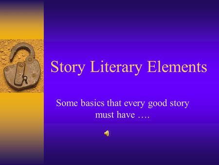 Story Literary Elements Some basics that every good story must have ….