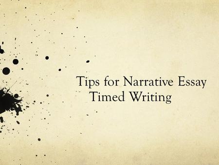 Tips for Narrative Essay Timed Writing. Have you had these problems with timed essays?  Not knowing how to start?  How to arrange the essay?  Time.