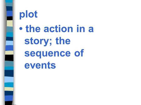 plot • the action in a story; the sequence of events