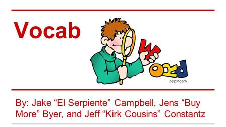 Vocab By: Jake “El Serpiente” Campbell, Jens “Buy More” Byer, and Jeff “Kirk Cousins” Constantz.