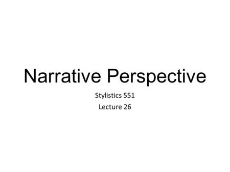 Narrative Perspective Stylistics 551 Lecture 26. Narrator The narrator tells the story in a novel. Novels contain simple stories which, in their telling,