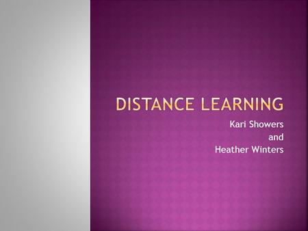 Kari Showers and Heather Winters  Education in which students take academic courses by accessing information and communicating with the instructor asynchronously.