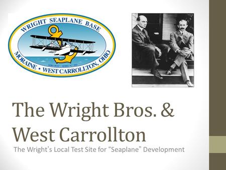 The Wright Bros. & West Carrollton The Wright’s Local Test Site for “Seaplane” Development.