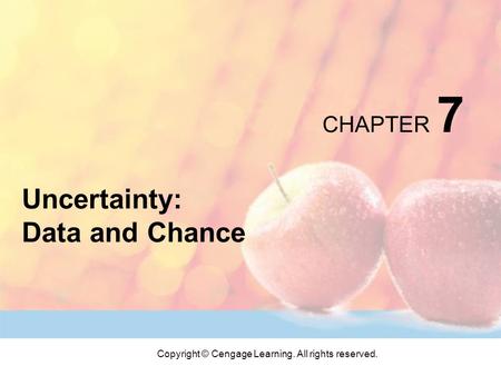 Copyright © Cengage Learning. All rights reserved. CHAPTER 7 Uncertainty: Data and Chance.