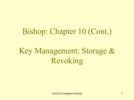 Csci5233 Computer Security1 Bishop: Chapter 10 (Cont.) Key Management: Storage & Revoking.
