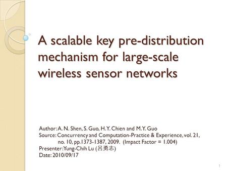 A scalable key pre-distribution mechanism for large-scale wireless sensor networks Author: A. N. Shen, S. Guo, H. Y. Chien and M. Y. Guo Source: Concurrency.