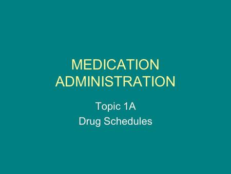 MEDICATION ADMINISTRATION Topic 1A Drug Schedules.