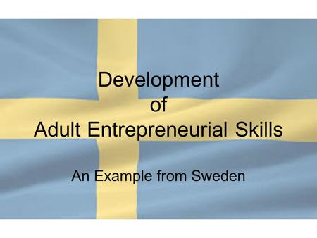 Development of Adult Entrepreneurial Skills An Example from Sweden.