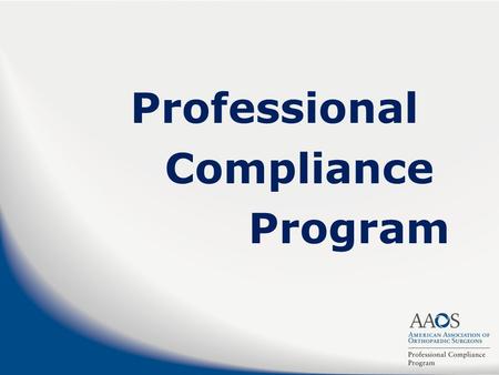 Professional Compliance Program. Background From the “Grass Roots” October, 2002 – BOC Advisory Opinion calls for an AAOS professional conduct program.