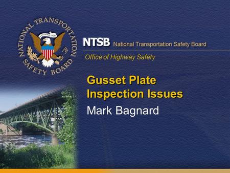 Office of Highway Safety Gusset Plate Inspection Issues Mark Bagnard.