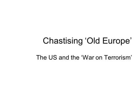 Chastising ‘Old Europe’ The US and the ‘War on Terrorism’