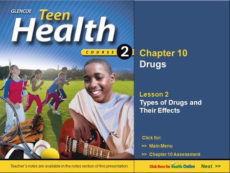 Chapter 10 Drugs Lesson 2 Types of Drugs and Their Effects Next >> Click for: Teacher’s notes are available in the notes section of this presentation.