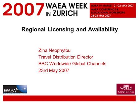 Regional Licensing and Availability Zina Neophytou Travel Distribution Director BBC Worldwide Global Channels 23rd May 2007.