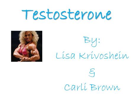 Testosterone By: Lisa Krivoshein & Carli Brown. Steroid Hormone steroid that acts as a hormone.