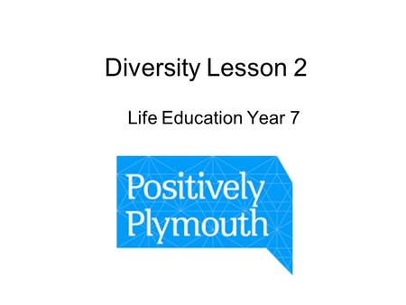 Diversity Lesson 2 Life Education Year 7. Learning Objectives Discuss and debate what its like to live in Plymstock Think about what its like to live.
