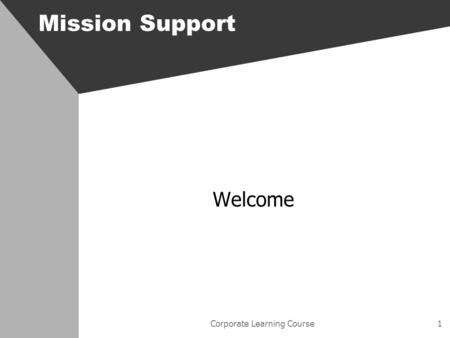 Corporate Learning Course1 Mission Support Welcome.
