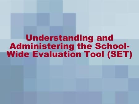 Understanding and Administering the School- Wide Evaluation Tool (SET)