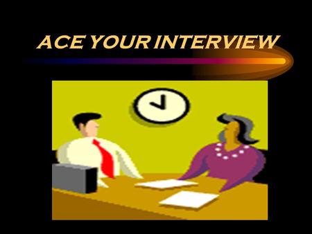 ACE YOUR INTERVIEW. Step One - Know Your Target Research the company that you are applying to. Find out information about the company - use the internet.