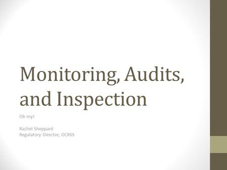Monitoring, Audits, and Inspection Oh my! Rachel Sheppard Regulatory Director, OCRSS.