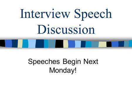 Interview Speech Discussion Speeches Begin Next Monday!