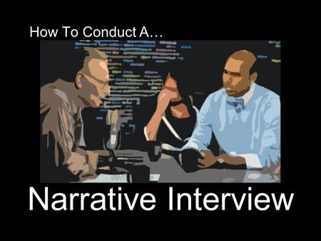 How To Conduct A… Narrative Interview. What’s a Narrative Interview? A Narrative Interview captures the voice of the person interviewed, considers a significant.