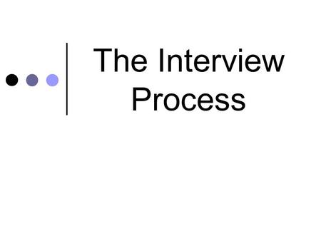 The Interview Process. Preparing for an Interview Decide on an outfit and make sure that it is clean and pressed Make several copies of your resume, transcripts,