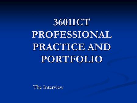 3601ICT PROFESSIONAL PRACTICE AND PORTFOLIO The Interview.
