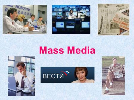 Mass Media. Mass Media Television (satellite/ cable) Newspaper (daily/ weekly) Tabloid The Internet Radio.