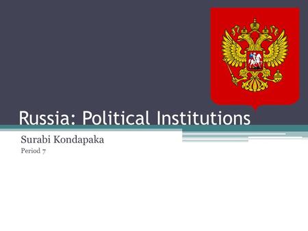 Russia: Political Institutions Surabi Kondapaka Period 7.