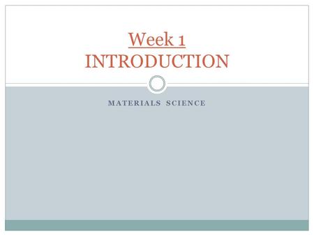 Week 1 INTRODUCTION Materials Science