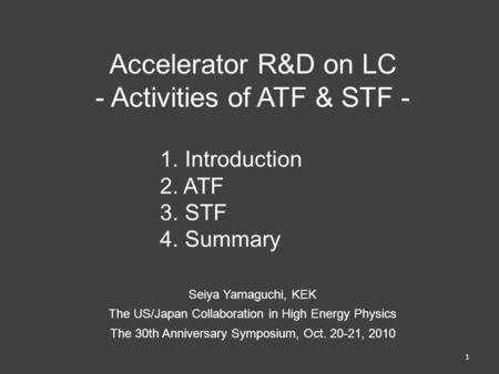 Accelerator R&D on LC - Activities of ATF & STF - 1. Introduction 2. ATF 3. STF 4. Summary Seiya Yamaguchi, KEK The US/Japan Collaboration in High Energy.