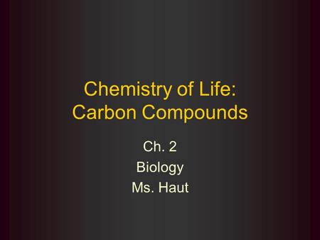 Chemistry of Life: Carbon Compounds Ch. 2 Biology Ms. Haut.