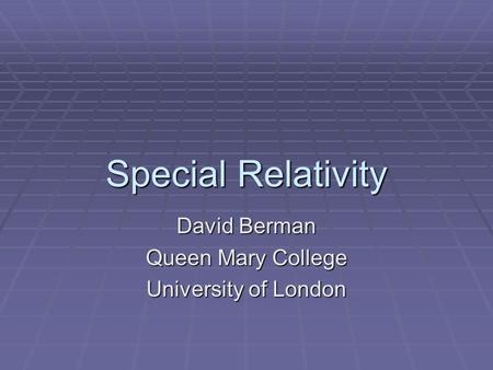 Special Relativity David Berman Queen Mary College University of London.