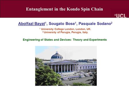 Entanglement in the Kondo Spin Chain Abolfazl Bayat 1, Sougato Bose 1, Pasquale Sodano 2 1 University College London, London, UK. 2 University of Perugia,