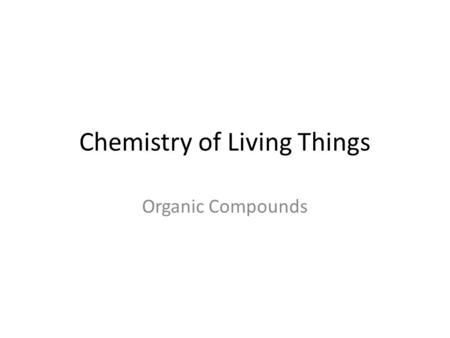 Chemistry of Living Things Organic Compounds. Types of Compounds Easy definition: – Organic – compounds that contain carbon and have a biological origin.
