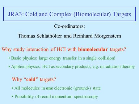 JRA3: Cold and Complex (Biomolecular) Targets Why study interaction of HCI with biomolecular targets? Basic physics: large energy transfer in a single.