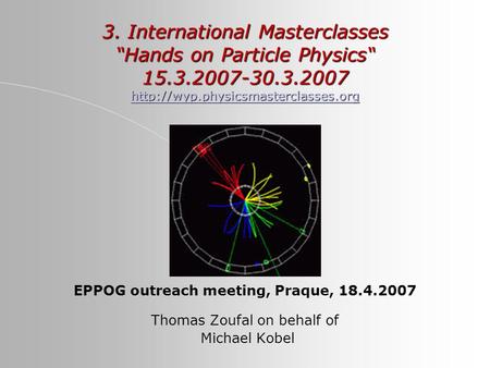 3. International Masterclasses “Hands on Particle Physics“ 15.3.2007-30.3.2007