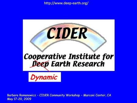 Dynamic Barbara Romanowicz – CIDER Community Workshop – Marconi Center, CA May 17-20, 2009.