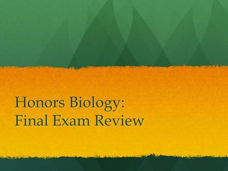 Honors Biology: Final Exam Review. Final Exam Info Room Numbers Biology H 3 D24 Biology H 10 D25 Text books can be turned in NOW, if not handed in by.