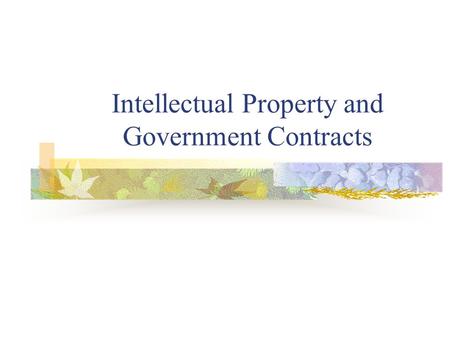 Intellectual Property and Government Contracts. What is intellectual property? Creations of the human mind Physical manifestations of original thought.