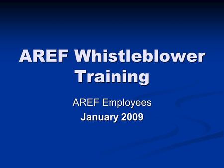 AREF Whistleblower Training AREF Employees January 2009.
