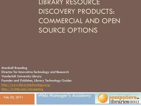 LIBRARY RESOURCE DISCOVERY PRODUCTS: COMMERCIAL AND OPEN SOURCE OPTIONS Web Manager’s Academy Marshall Breeding Director for Innovative Technology and.