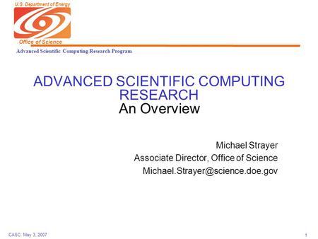 U.S. Department of Energy Office of Science Advanced Scientific Computing Research Program CASC, May 3, 2007 1 ADVANCED SCIENTIFIC COMPUTING RESEARCH An.