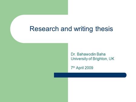 Research and writing thesis Dr. Bahawodin Baha University of Brighton, UK 7 th April 2009.