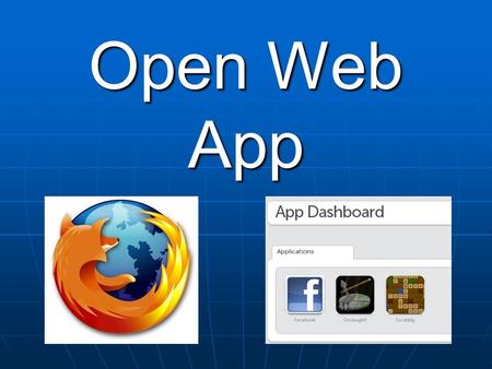 Open Web App. Purpose To explain Open Web Apps To explain Open Web Apps To demonstrate some opportunities for a small business with this technology To.
